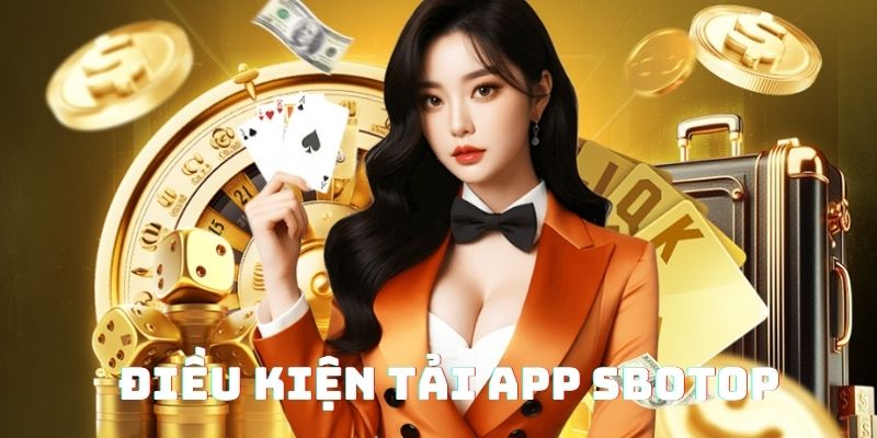 Tải App SBOTOP - Quy Trình Thực Hiện Nhanh Chóng Nhất 1 điều kiện để tải app sbotop