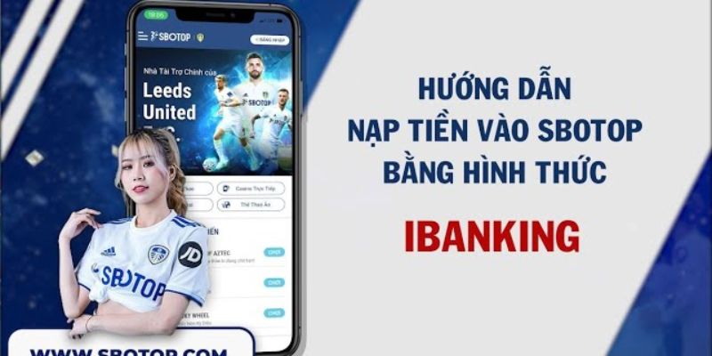 Nạp Tiền SBOTOP - Hướng Dẫn Chi Tiết Quá Trình Cho Tân Thủ 3 Hướng dẫn phương pháp giao dịch bằng ngân hàng