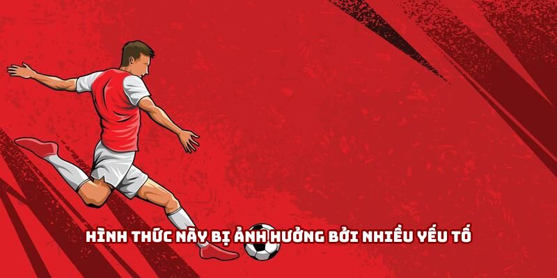 Kèo Cược Đội Vô Địch - Cẩm Nang “Gối Đầu Giường” Cho Bạn 3 Hình thức này bị ảnh hưởng bởi nhiều yếu tố