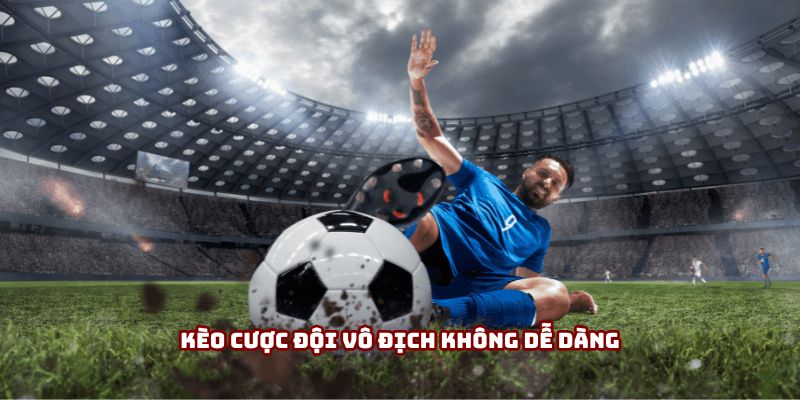 Kèo Cược Đội Vô Địch - Cẩm Nang “Gối Đầu Giường” Cho Bạn 1 Kèo cược đội vô địch không dễ dàng