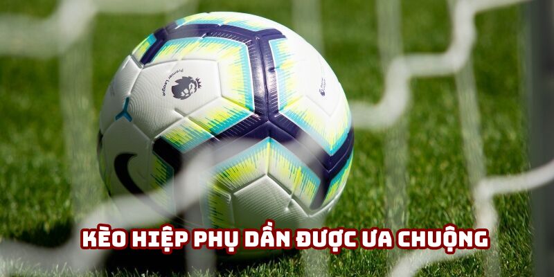 Kèo Hiệp Phụ - Những Yếu Tố Quan Trọng Quyết Định Thắng Thua 1 Kèo hiệp phụ dần được ưa chuộng
