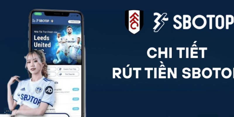 Rút Tiền SBOTOP - Lưu Ý Tuyệt Đối Để Giao Dịch Thành Công 1 Quy trình rút tiền SBOTOP nhanh chóng